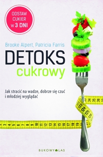 Detoks cukrowy. Jak stracić na wadze, dobrze się czuć i młodziej wyglądać