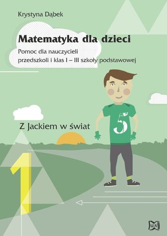 Matematyka dla dzieci Pomoc dla nauczycieli przedszkoli i klas I - III szkoły podstawowej