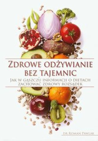 Zdrowe odżywianie bez tajemnic. Jak w gąszczu informacji o dietach zachować zdrowy rozsądek