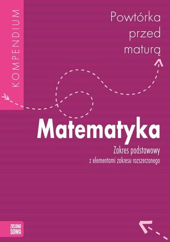 Powtórka przed maturą. Klasa 1-3, liceum/technikum. Matematyka. Zakres podst. i rozsz. Kompendium