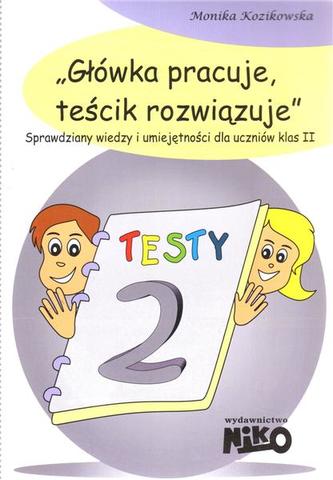 Główka pracuje, teścik rozwiązuje. Sprawdziany wiedzy i umiejętności dla uczniów klas 2.