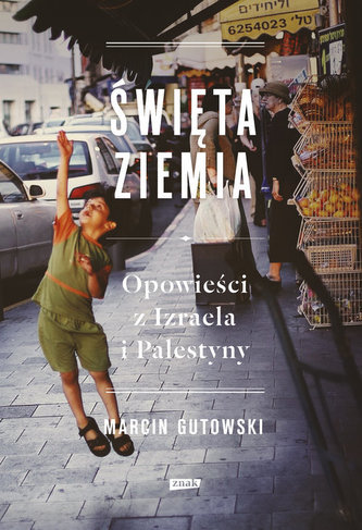 Święta ziemia. Opowieści z Izraela i Palestyny Święta ziemia. Opowieści z Izraela i Palestyny