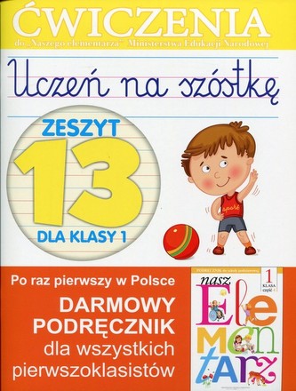 Uczeń na szóstkę. Zeszyt 13 dla klasy 1. Ćwiczenia do `Naszego Elementarza` (MEN)