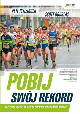 Pobij swój rekord. Skuteczne treningi od 5 km do maratonu dla ambitnych biegaczy