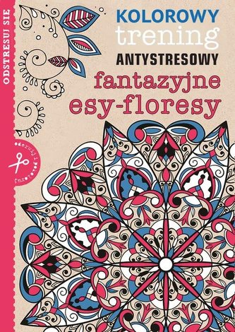 Fantazyjne esy-floresy. Kolorowy trening antystresowy Fantazyjne esy-floresy. Kolorowy trening antystresowy