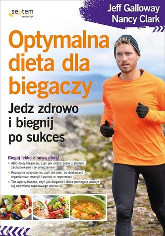 Optymalna dieta dla biegaczy. Jedz zdrowo i biegnij po sukces Optymalna dieta dla biegaczy. Jedz zdrowo i biegnij po sukces