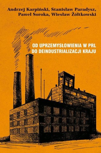 Od uprzemysłowienia w PRL do deindustrializacji kraju Od uprzemysłowienia w PRL do deindustrializacji kraju
