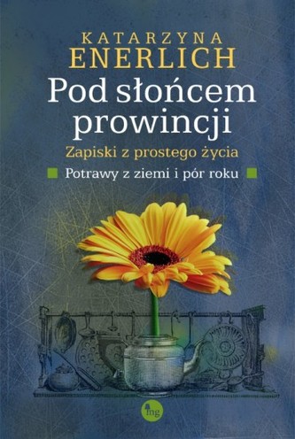 Pod słońcem prowincji. Zapiski z prostego życia Pod słońcem prowincji. Zapiski z prostego życia