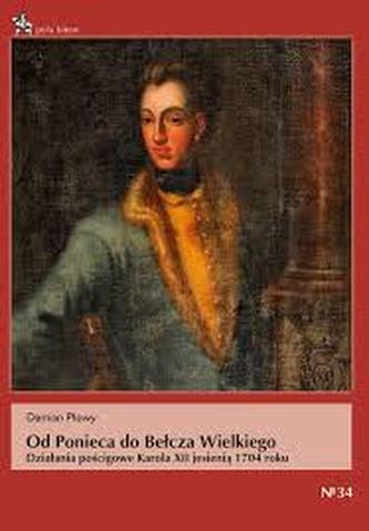 Od Ponieca do Bełcza Wielkiego. Działania pościgowe Karola XII jesienią 1704