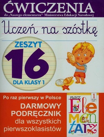 Uczeń na szóstkę. Zeszyt 16 dla klasy 1. Ćwiczenia do `Naszego Elementarza` (MEN) Uczeń na szóstkę. Zeszyt 16 dla klasy 1. Ćwiczenia do `Naszego Elementarza` (MEN)