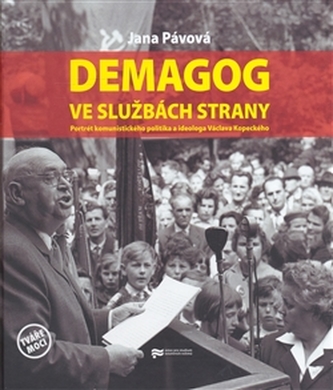 Demagog ve službách strany : portrét komunistického politika a ideologa Václava Kopeckého (Jana Pávová, 2008)