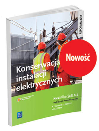 Konserwacja instalacji elektrycznych. Kwalifikacja E.8.2. Podręcznik do nauki zawodu elektryk