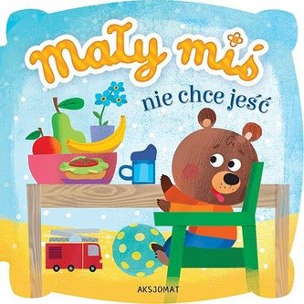 Mały miś nie chce jeść Mały miś nie chce jeść