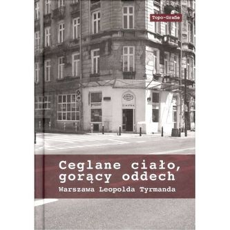 Ceglane ciało, gorący oddech. Warszawa Leopolda Tyrmana Ceglane ciało, gorący oddech. Warszawa Leopolda Tyrmana