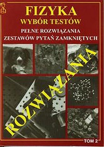 Fizyka. Wybór testów. Pełne rozwiązania zestawów pytań zamkniętych tom 2