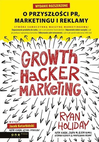 Growth Hacker Marketing. O przyszłości PR, marketingu i reklamy Growth Hacker Marketing. O przyszłości PR, marketingu i reklamy