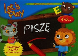 Let`s Play Piszę. Ćwiczenia i gry aktywizujące 4-6 lat