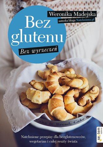 Bez glutenu. Bez wyrzeczeń. Natchnione przepisy dla bezglutenowców, wegetarian i całej reszty świata Bez glutenu. Bez wyrzeczeń. Natchnione przepisy dla bezglutenowców, wegetarian i całej reszty świata
