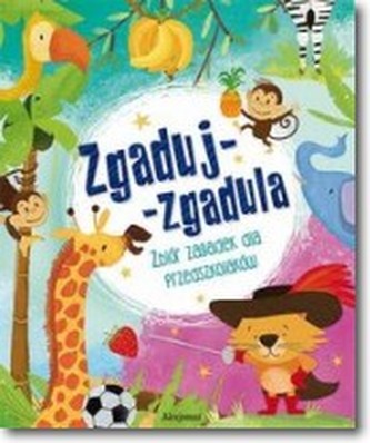 Zgaduj-zgadula Zagadki dla przedszkolaków Zgaduj-zgadula Zagadki dla przedszkolaków