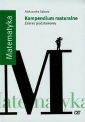 Matematyka. Kompendium maturalne. Zakres podstawowy Matematyka. Kompendium maturalne. Zakres podstawowy