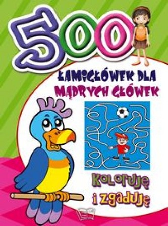 500 łamigłówek dla mądrych główek. Koloruję i zgaduję 500 łamigłówek dla mądrych główek. Koloruję i zgaduję
