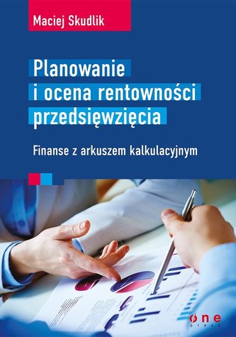 Planowanie i ocena rentowności przedsięwzięcia Finanse z arkuszem kalkulacyjnym Planowanie i ocena rentowności przedsięwzięcia Finanse z arkuszem kalkulacyjnym