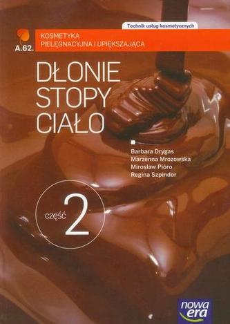Dłonie, stopy, ciało. Część 2. Kosmetyka pielęgnacyjna i upiększająca. Podręcznik Dłonie, stopy, ciało. Część 2. Kosmetyka pielęgnacyjna i upiększająca. Podręcznik