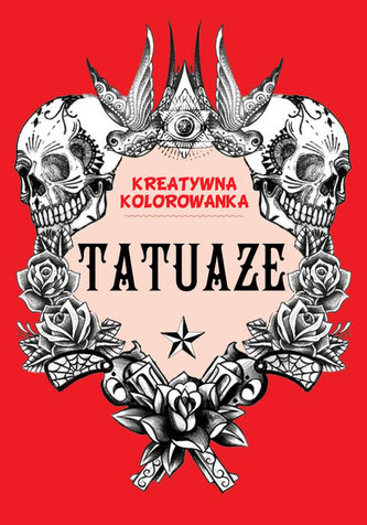 Tatuaże. Kreatywna kolorowanka Tatuaże. Kreatywna kolorowanka