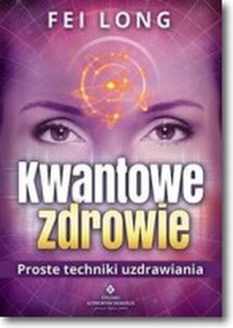 Kwantowe zdrowie. Proste techniki uzdrawiania Kwantowe zdrowie. Proste techniki uzdrawiania