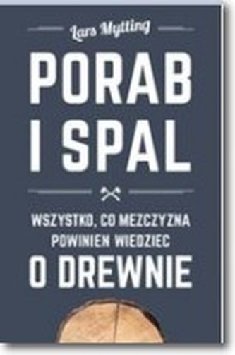 Porąb i spal. Wszystko co mężczyzna powinien wiedzieć o drewnie