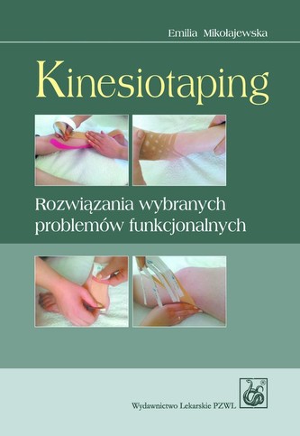 Kinesiotaping. Rozwiązania wybranych problemów funkcjonalnych Kinesiotaping. Rozwiązania wybranych problemów funkcjonalnych