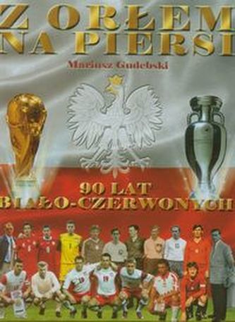 Z orłem na piersi 90 lat biało-czerwonych Z orłem na piersi 90 lat biało-czerwonych