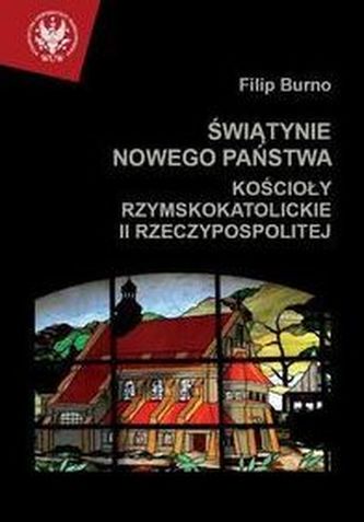 Świątynie nowego państwa Kościoły rzymskokatolickie II Rzeczypospolitej Świątynie nowego państwa Kościoły rzymskokatolickie II Rzeczypospolitej