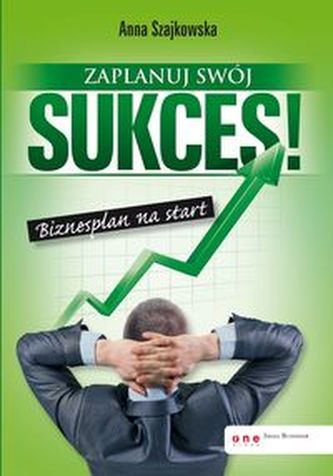 Zaplanuj swój sukces! Biznesplan na start Zaplanuj swój sukces! Biznesplan na start