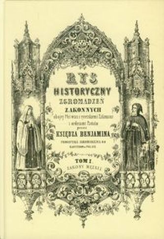 Rys historyczny zgromadzeń zakonnych obojej płci Tom 1 Zakony męskie Rys historyczny zgromadzeń zakonnych obojej płci Tom 1 Zakony męskie