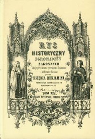 Rys historyczny zgromadzeń zakonnych obojej płci Tom 3 Zakony rycerskie i ordery państw Rys historyczny zgromadzeń zakonnych obojej płci Tom 3 Zakony rycerskie i ordery państw