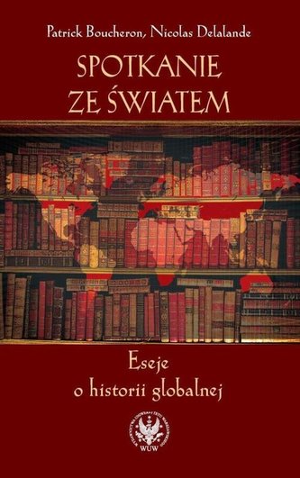 Spotkanie ze światem Eseje o historii globalnej Spotkanie ze światem Eseje o historii globalnej