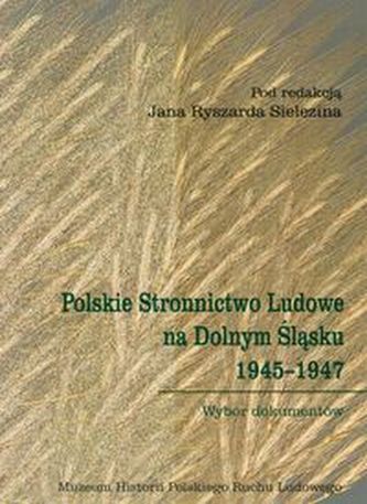 Polskie Stronnictwo Ludowe na Dolnym Śląsku 1945-1947 Polskie Stronnictwo Ludowe na Dolnym Śląsku 1945-1947
