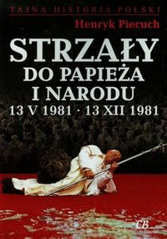 Strzały do Papieża i narodu 13 V 1981 13 XII 1981 Strzały do Papieża i narodu 13 V 1981 13 XII 1981