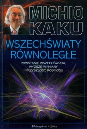 Wszechświaty równoległe Powstanie wszechświata, wyższe wymiary i przyszłość kosmosu Wszechświaty równoległe Powstanie wszechświata, wyższe wymiary i przyszłość kosmosu