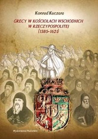 Grecy w Kościołach wschodnich w Rzeczypospolitej (1585-1621) Grecy w Kościołach wschodnich w Rzeczypospolitej (1585-1621)