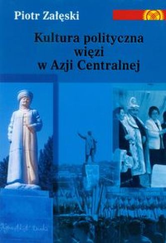 Kultura polityczna więzi w Azji Centralnej Kultura polityczna więzi w Azji Centralnej