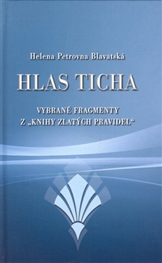 Hlas ticha : vybrané fragmenty z "Knihy zlatých pravidel" pro denní použití učedníků (Jelena Petrovna Blavatskaja, 2008)