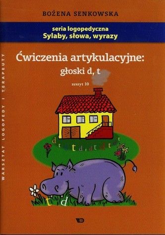 Ćwiczenia artykulacyjne głoski d t Zeszyt 10 Ćwiczenia artykulacyjne głoski d t Zeszyt 10