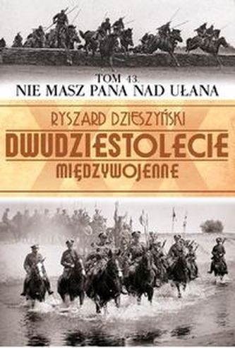 Nie masz pana nad ułana Nie masz pana nad ułana
