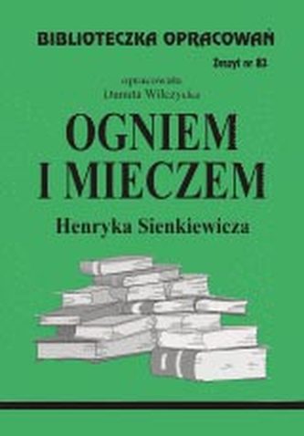 Biblioteczka Opracowań Ogniem i mieczem Henryka Sienkiewicza Biblioteczka Opracowań Ogniem i mieczem Henryka Sienkiewicza