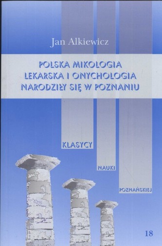 Polska mikologia lekarska i onchologia narodziły się w Poznaniu