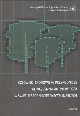 Człowiek i środowisko przyrodnicze we wczesnym średniowieczu w świetle badań interdyscyplinarnych Człowiek i środowisko przyrodnicze we wczesnym średniowieczu w świetle badań interdyscyplinarnych
