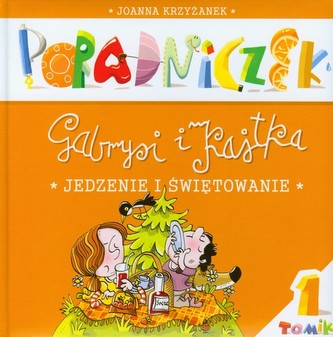 Poradniczek Gabrysi i Kajtka Tomik 1 Jedzenie i świętowanie Poradniczek Gabrysi i Kajtka Tomik 1 Jedzenie i świętowanie