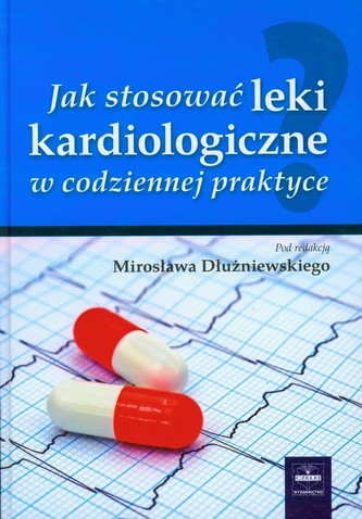 Jak stosować leki kardiologiczne w codziennej praktyce